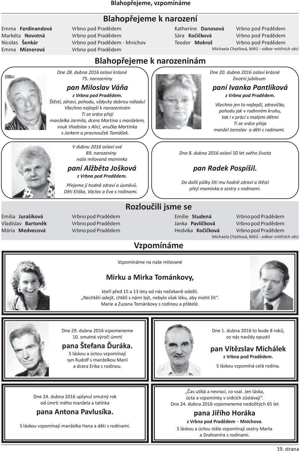 Všechno nejlepší k narozeninám Ti ze srdce přejí manželka Jarmila, dcera Martina s manželem, vnuk Vladislav s Alicí, vnučka Martinka s Jarkem a pravnouček Tomášek.