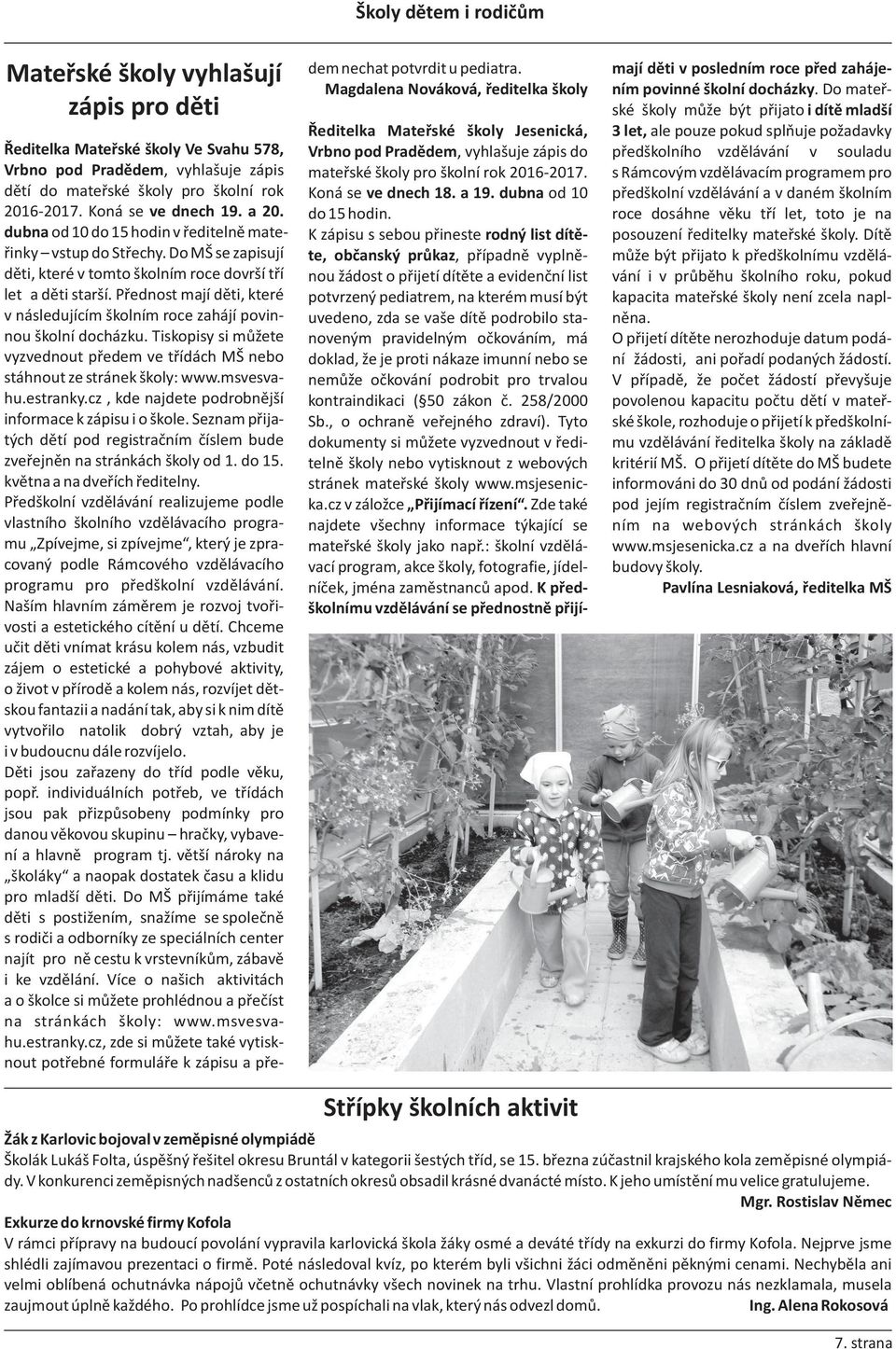 Přednost mají děti, které v následujícím školním roce zahájí povinnou školní docházku. Tiskopisy si můžete vyzvednout předem ve třídách MŠ nebo stáhnout ze stránek školy: www.msvesvahu.estranky.