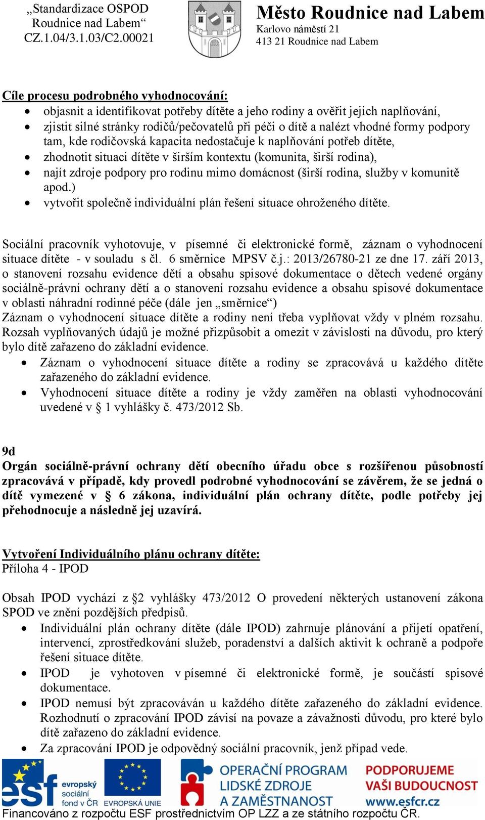 rodina, služby v komunitě apod.) vytvořit společně individuální plán řešení situace ohroženého dítěte.