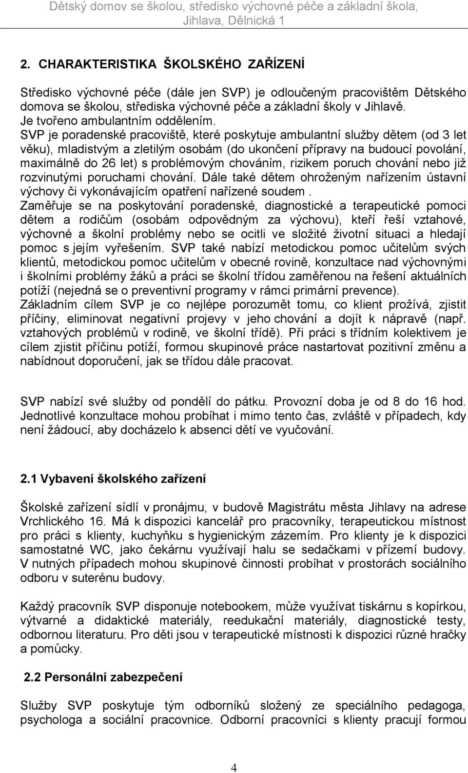 SVP je poradenské pracoviště, které poskytuje ambulantní služby dětem (od 3 let věku), mladistvým a zletilým osobám (do ukončení přípravy na budoucí povolání, maximálně do 26 let) s problémovým