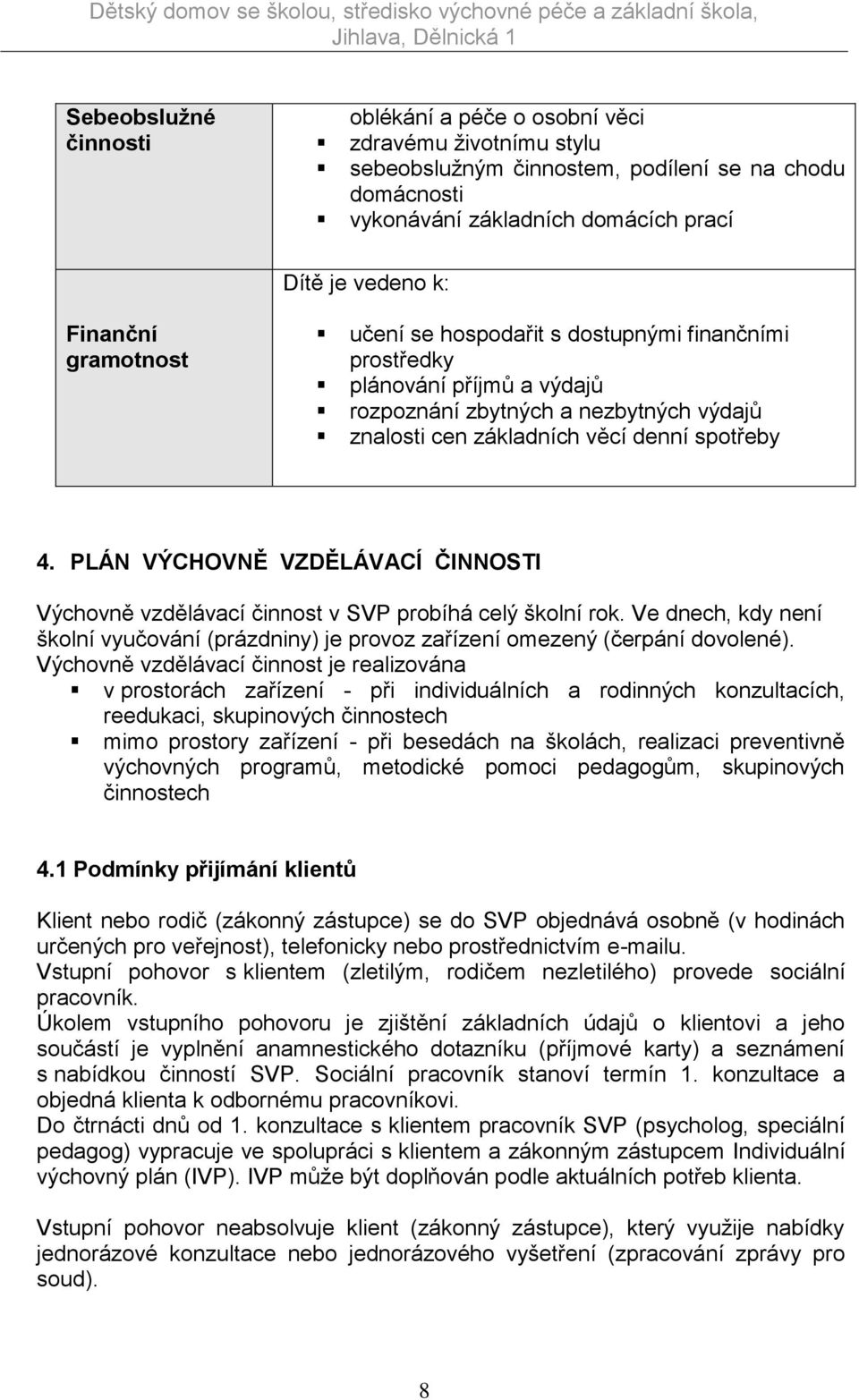 PLÁN VÝCHOVNĚ VZDĚLÁVACÍ ČINNOSTI Výchovně vzdělávací činnost v SVP probíhá celý školní rok. Ve dnech, kdy není školní vyučování (prázdniny) je provoz zařízení omezený (čerpání dovolené).