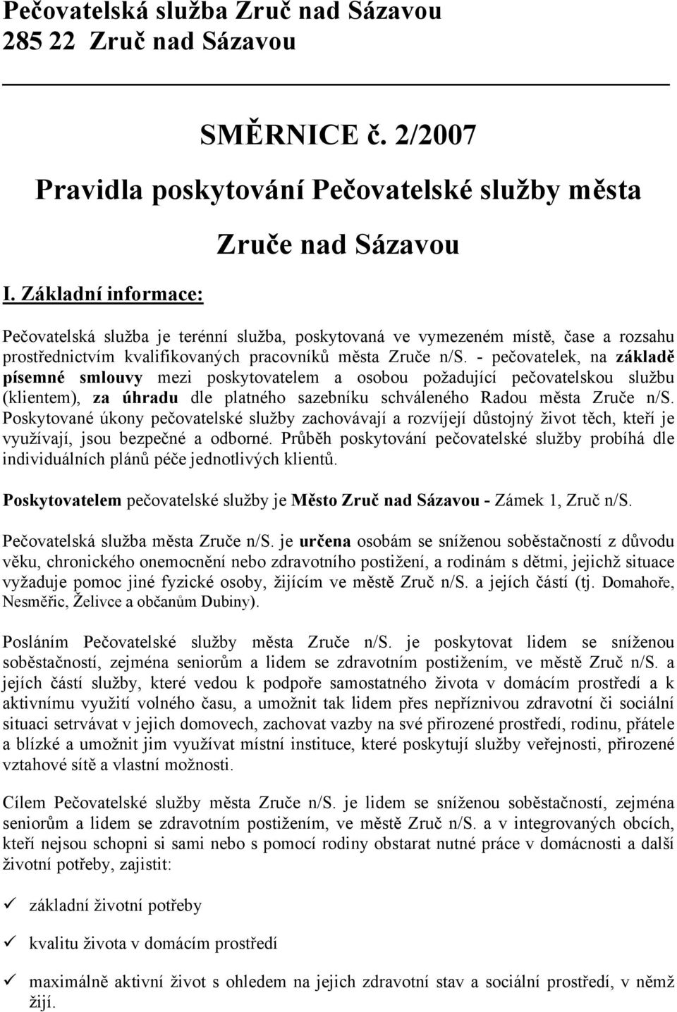 - pečovatelek, na základě písemné smlouvy mezi poskytovatelem a osobou požadující pečovatelskou službu (klientem), za úhradu dle platného sazebníku schváleného Radou města Zruče n/s.