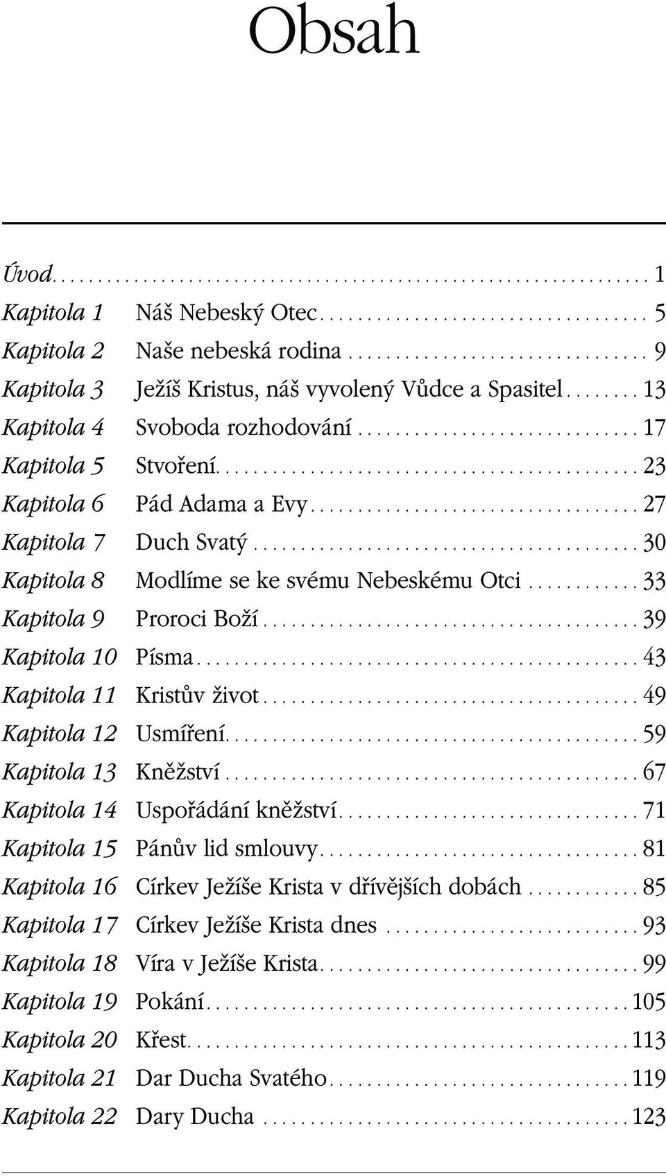 ..43 Kapitola 11 Kristův život...49 Kapitola 12 Usmíření....59 Kapitola 13 Kněžství...67 Kapitola 14 Uspořádání kněžství...71 Kapitola 15 Pánův lid smlouvy.