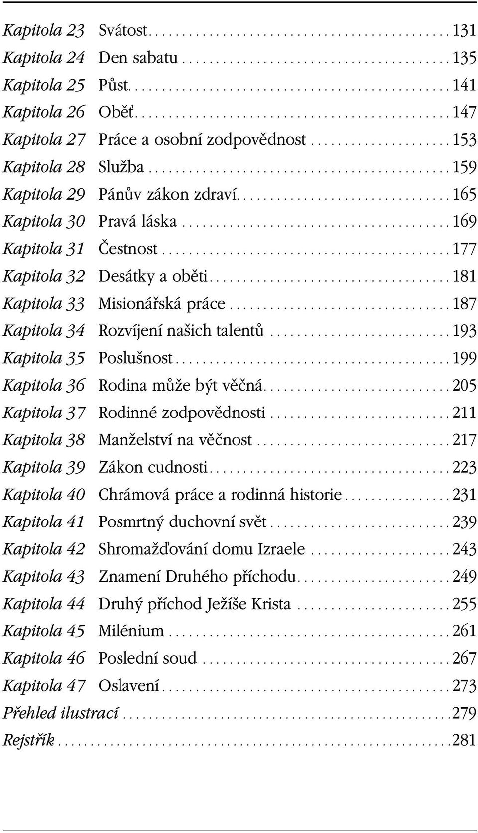 ..187 Kapitola 34 Rozvíjení našich talentů...193 Kapitola 35 Poslušnost...199 Kapitola 36 Rodina může být věčná....205 Kapitola 37 Rodinné zodpovědnosti...211 Kapitola 38 Manželství na věčnost.