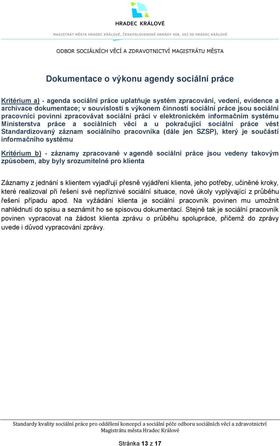 pokračující sociální práce vést Standardizovaný záznam sociálního pracovníka (dále jen SZSP), který je součástí informačního systému Kritérium b) - záznamy zpracované v agendě sociální práce jsou