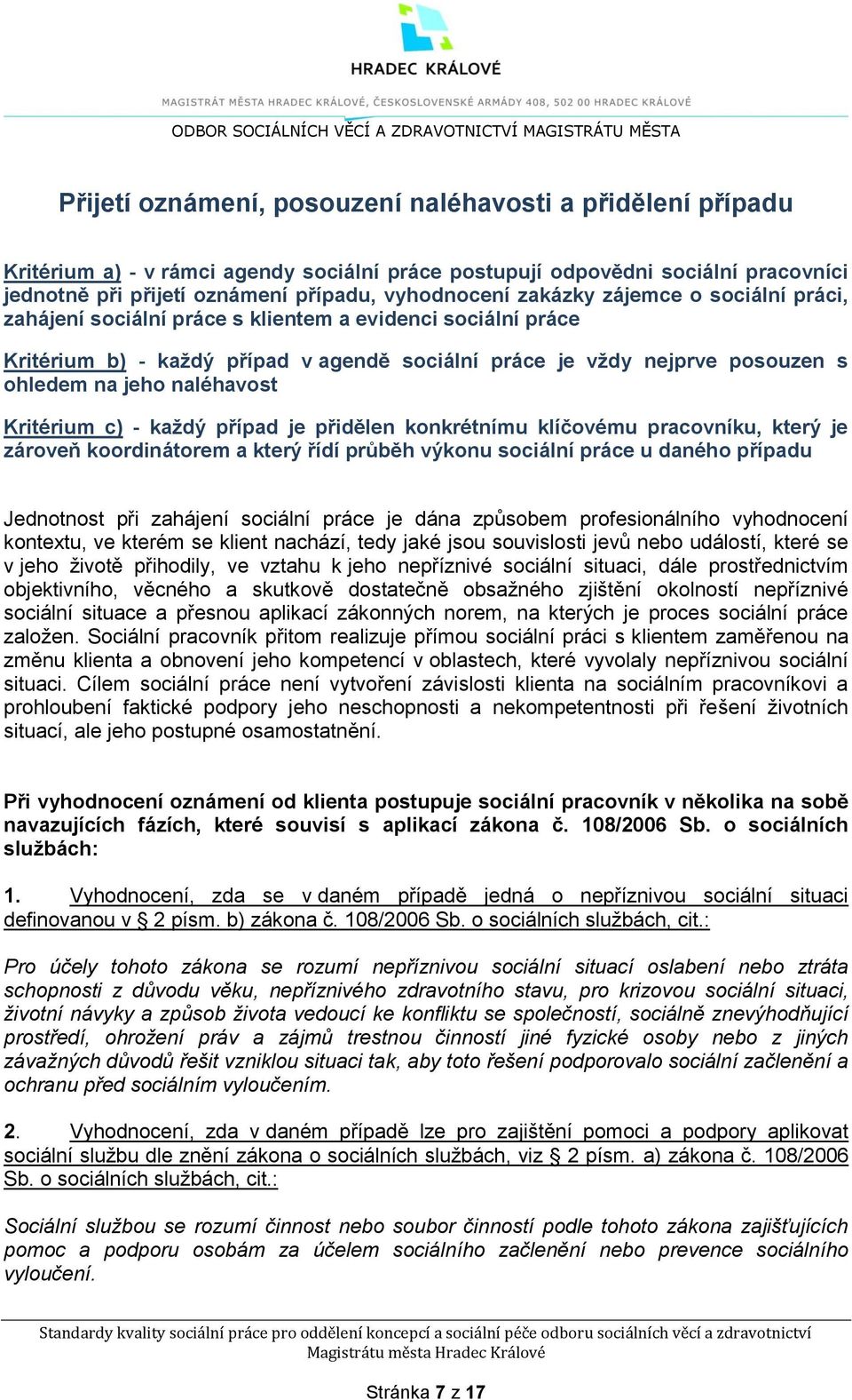 je vždy nejprve posouzen s ohledem na jeho naléhavost Kritérium c) - každý případ je přidělen konkrétnímu klíčovému pracovníku, který je zároveň koordinátorem a který řídí průběh výkonu sociální