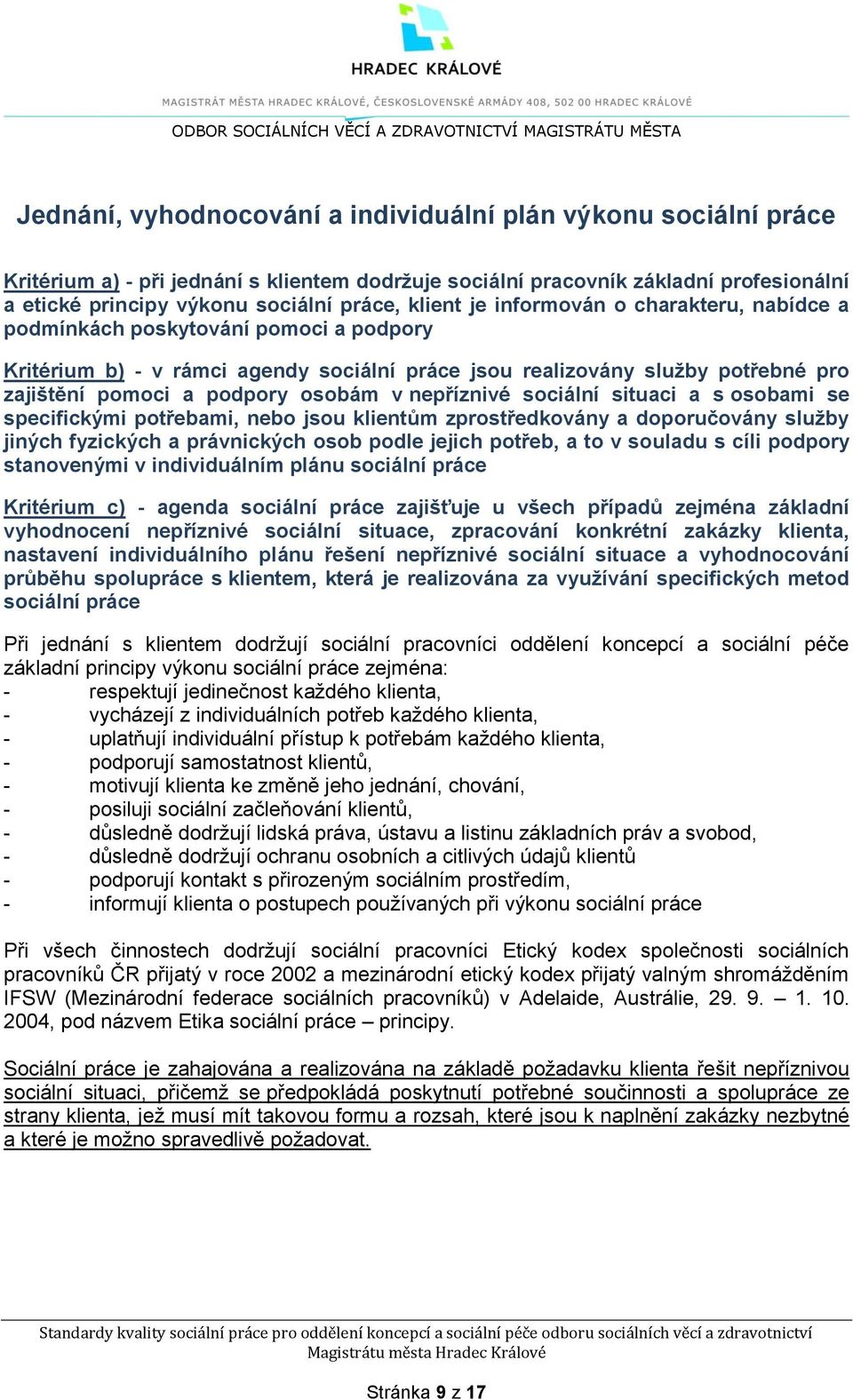 realizovány služby potřebné pro zajištění pomoci a podpory osobám v nepříznivé sociální situaci a s osobami se specifickými potřebami, nebo jsou klientům zprostředkovány a doporučovány služby jiných