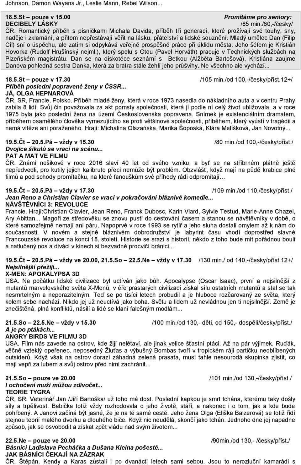 Mladý umělec Dan (Filip Cíl) sní o úspěchu, ale zatím si odpykává veřejně prospěšné práce při úklidu města. Jeho šéfem je Kristián Hovorka (Rudolf Hrušínský nejml.