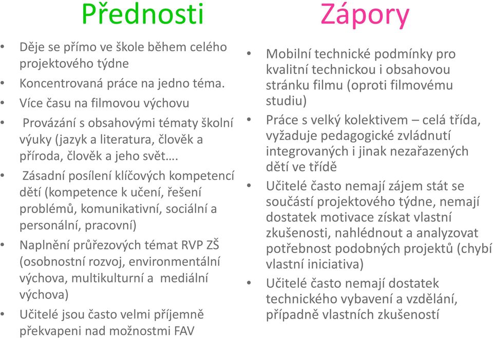 Zásadní posílení klíčových kompetencí dětí (kompetence k učení, řešení problémů, komunikativní, sociální a personální, pracovní) Naplnění průřezových témat RVP ZŠ (osobnostní rozvoj, environmentální