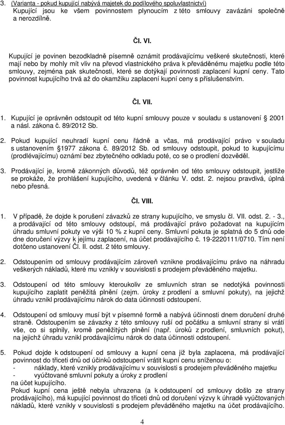 skute nosti, které se dotýkají povinnosti zaplacení kupní ceny. Tato povinnost kupujícího trvá až do okamžiku zaplacení kupní ceny s p íslušenstvím. l. VII. 1.