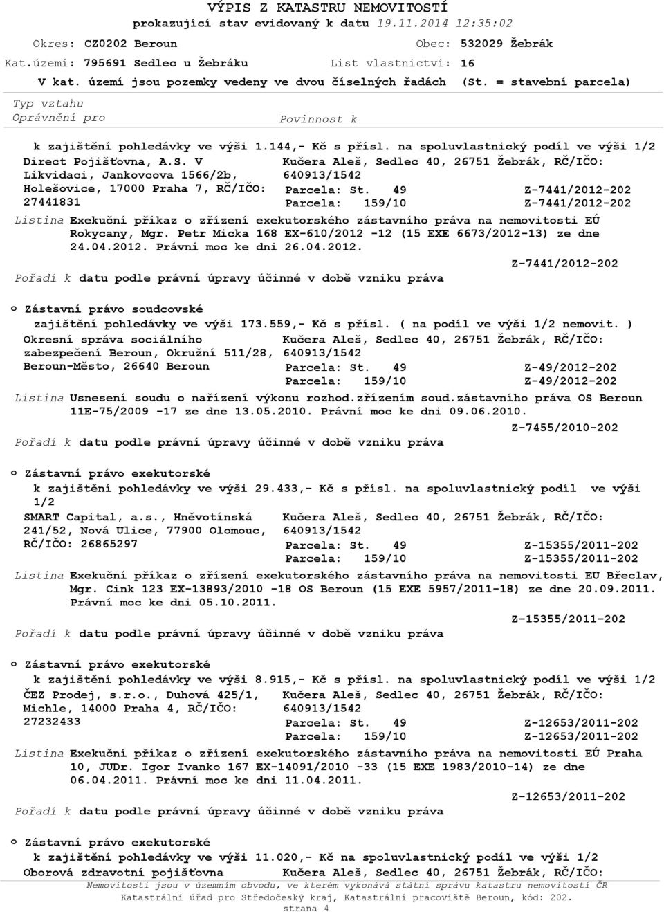 V Likvidaci, Jankvcva 1566/2b, Hlešvice, 17000 Praha 7, RČ/IČO: Z-744012-202 27441831 Z-744012-202 Exekuční příkaz zřízení exekutrskéh zástavníh práva na nemvitsti EÚ Rkycany, Mgr.