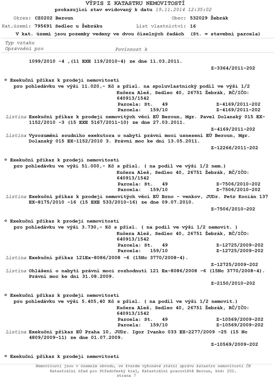 na spluvlastnický pdíl ve výši Z-4169/2011-202 Z-4169/2011-202 Exekuční příkaz k prdeji nemvitých věcí EÚ Berun, Mgr. Pavel Dlanský 015 EX- 1152/2010-3 (15 EXE 5167/2011-10) ze dne 27.03.2011. Z-4169/2011-202 Vyrzumění sudníh exekutra nabytí právní mci usnesení EÚ Berun, Mgr.