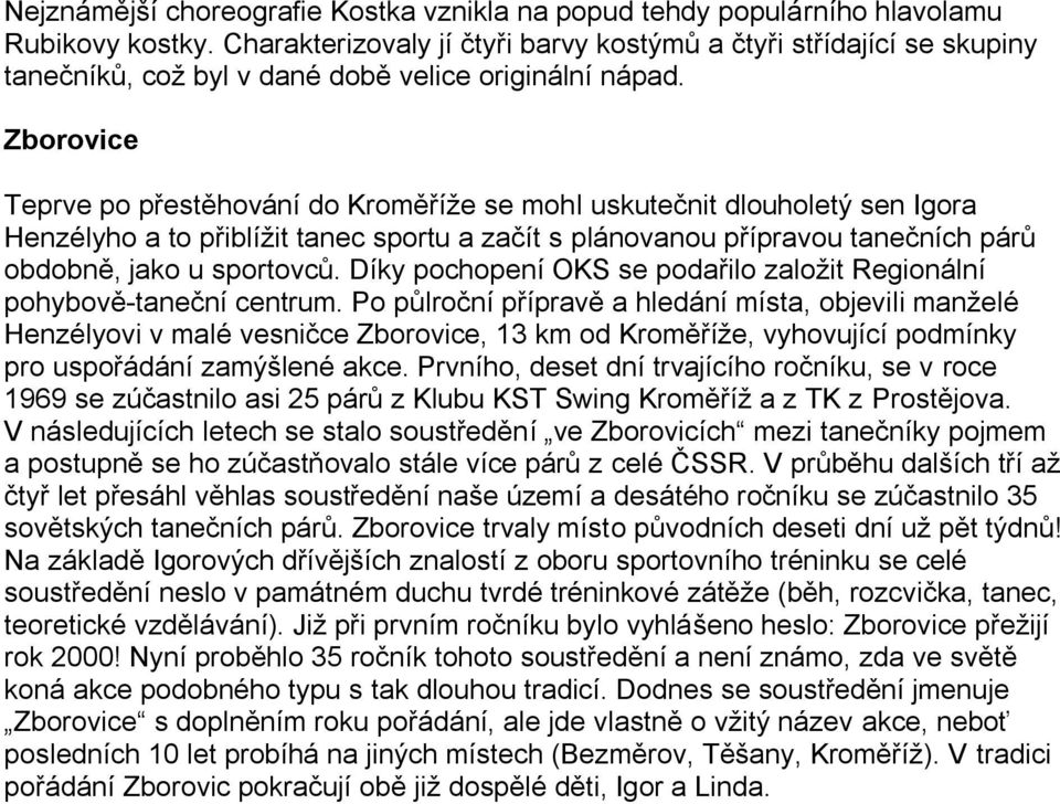 Zborovice Teprve po přestěhování do Kroměříţe se mohl uskutečnit dlouholetý sen Igora Henzélyho a to přiblíţit tanec sportu a začít s plánovanou přípravou tanečních párů obdobně, jako u sportovců.