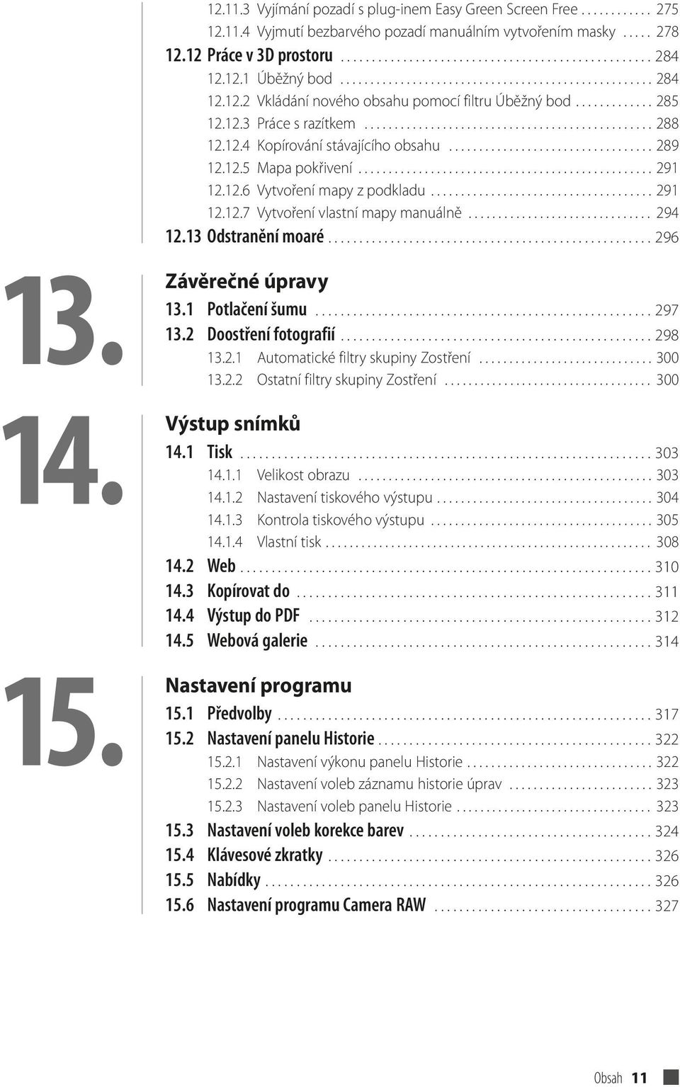 12.4 Kopírování stávajícího obsahu.................................. 289 12.12.5 Mapa pokřivení................................................. 291 12.12.6 Vytvoření mapy z podkladu..................................... 291 12.12.7 Vytvoření vlastní mapy manuálně.