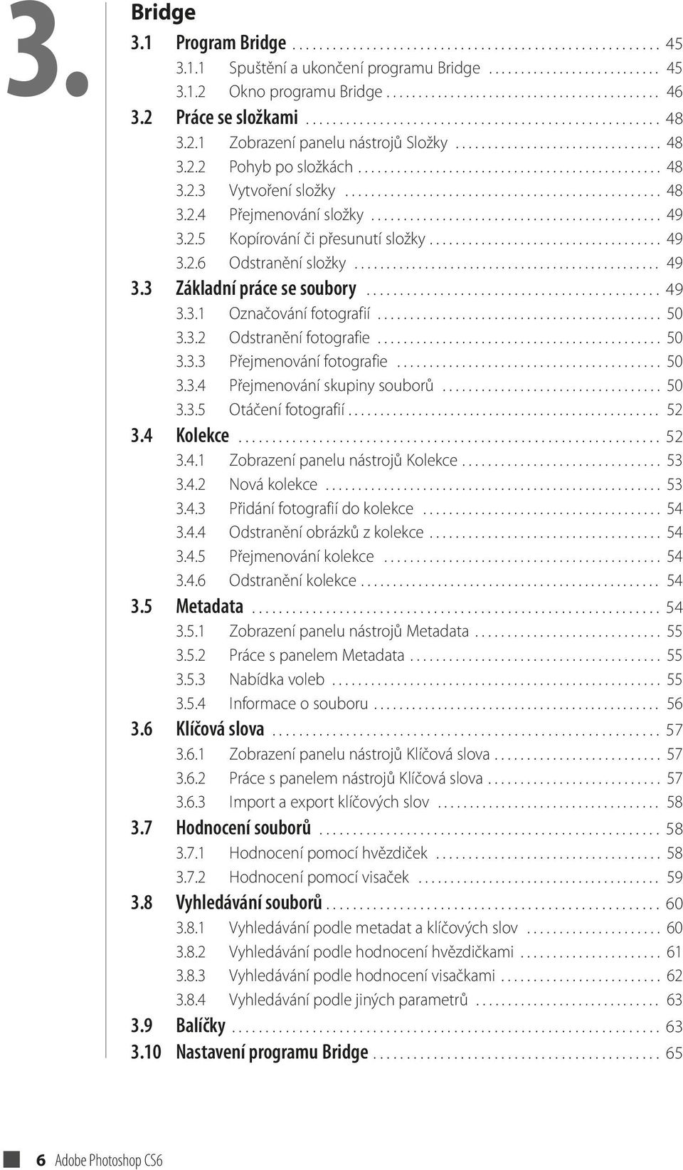 ................................................ 48 3.2.4 Přejmenování složky............................................. 49 3.2.5 Kopírování či přesunutí složky.................................... 49 3.2.6 Odstranění složky.