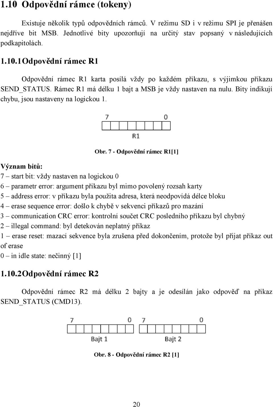 Rámec R1 má délku 1 bajt a MSB je vždy nastaven na nulu. Bity indikují chybu, jsou nastaveny na logickou 1. Obr.