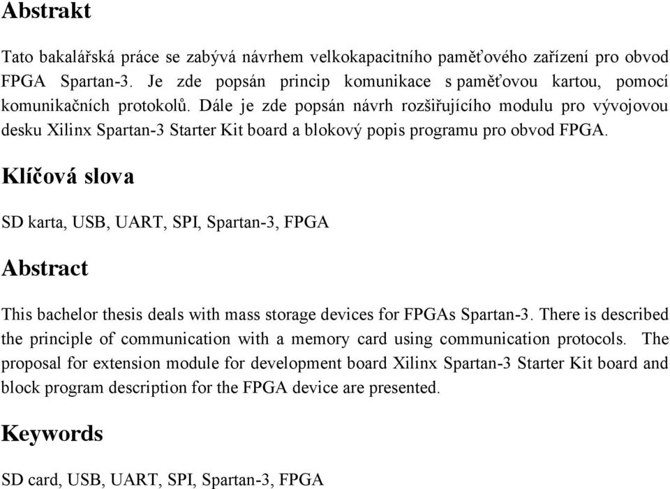 Klíčová slova SD karta, USB, UART, SPI, Spartan-3, FPGA Abstract This bachelor thesis deals with mass storage devices for FPGAs Spartan-3.