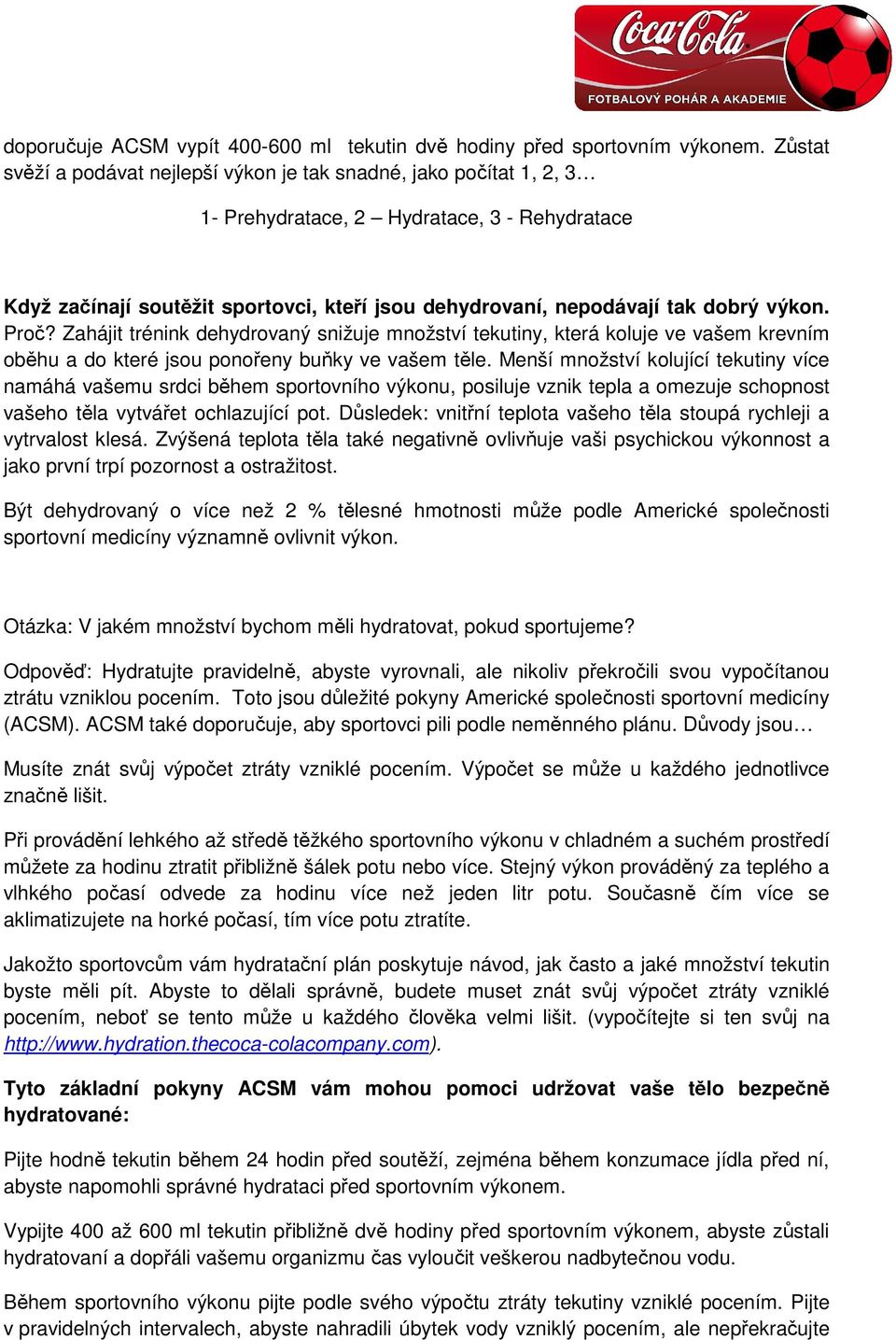 výkon. Proč? Zahájit trénink dehydrovaný snižuje množství tekutiny, která koluje ve vašem krevním oběhu a do které jsou ponořeny buňky ve vašem těle.