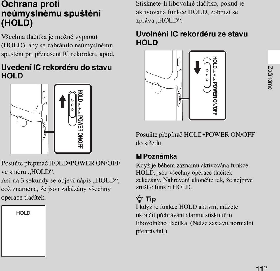 Uvolnění IC rekordéru ze stavu HOLD Začínáme Posuňte přepínač HOLD POWER ON/OFF ve směru HOLD. Asi na 3 sekundy se objeví nápis HOLD, což znamená, že jsou zakázány všechny operace tlačítek.