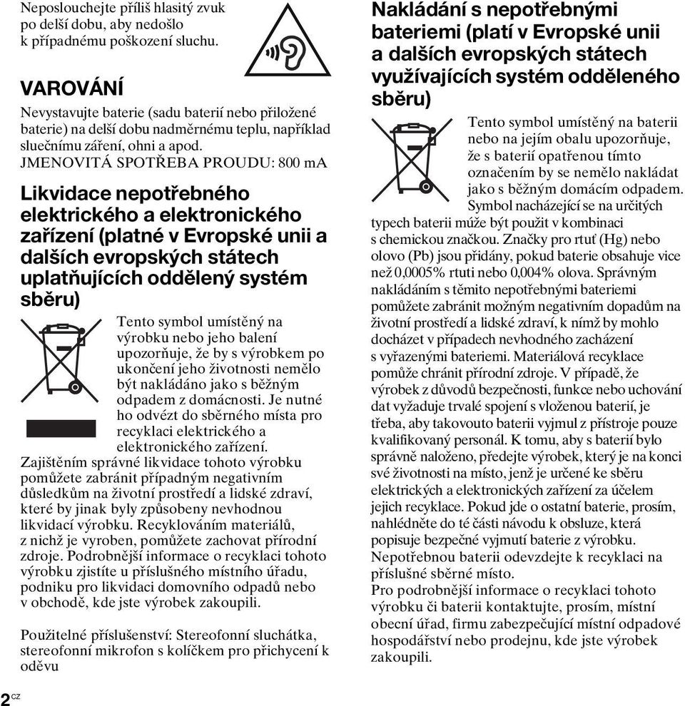 JMENOVITÁ SPOTŘEBA PROUDU: 800 ma Likvidace nepotřebného elektrického a elektronického zařízení (platné v Evropské unii a dalších evropských státech uplatňujících oddělený systém sběru) Tento symbol