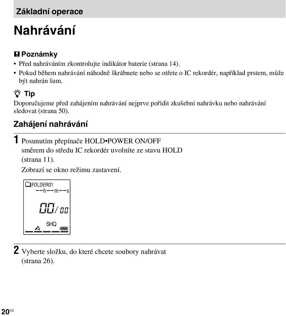 z Tip Doporučujeme před zahájením nahrávání nejprve pořídit zkušební nahrávku nebo nahrávání sledovat (strana 50).