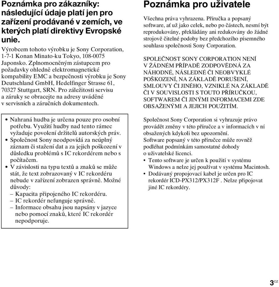Zplnomocněným zástupcem pro požadavky ohledně elektromagnetické kompability EMC a bezpečnosti výrobku je Sony Deutschland GmbH, Hedelfinger Strasse 61, 70327 Stuttgart, SRN.