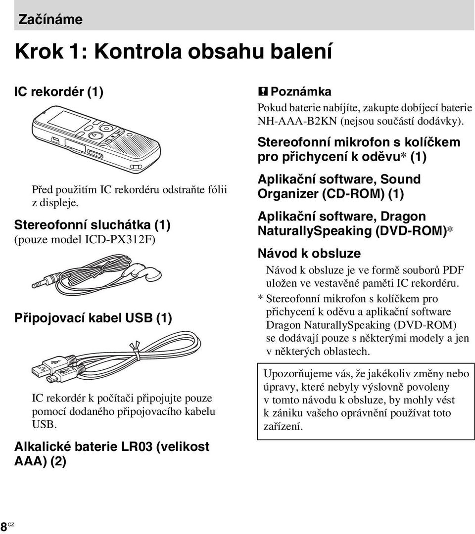 Alkalické baterie LR03 (velikost AAA) (2) P Poznámka Pokud baterie nabíjíte, zakupte dobíjecí baterie NH-AAA-B2KN (nejsou součástí dodávky).