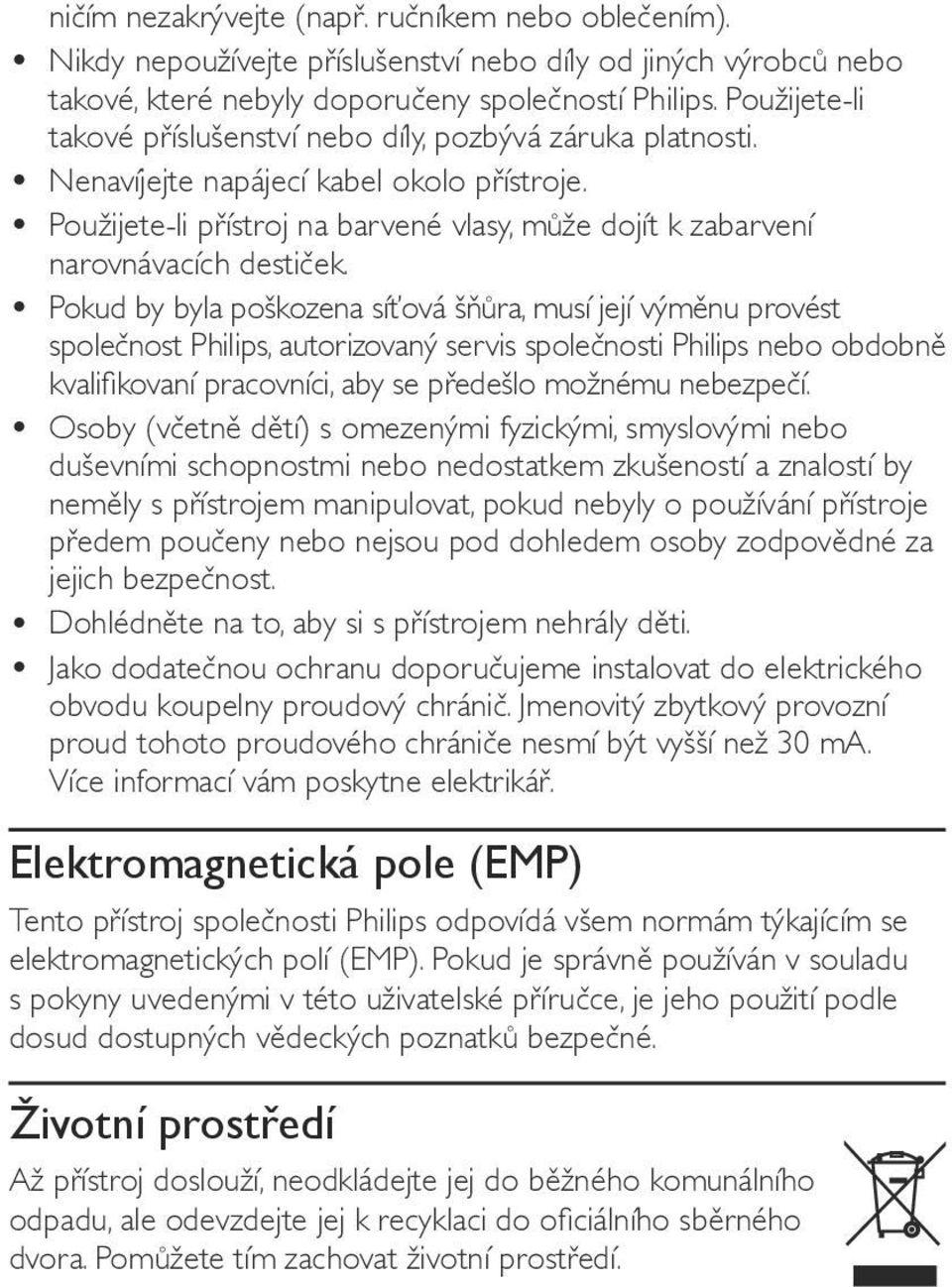 Použijete-li přístroj na barvené vlasy, může dojít k zabarvení narovnávacích destiček.