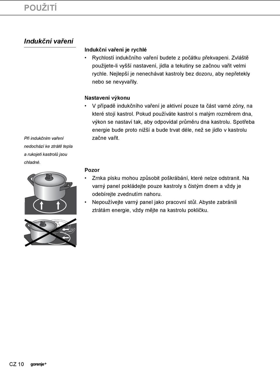 Nastavení výkonu V případě indukčního vaření je aktivní pouze ta část varné zóny, na které stojí kastrol.