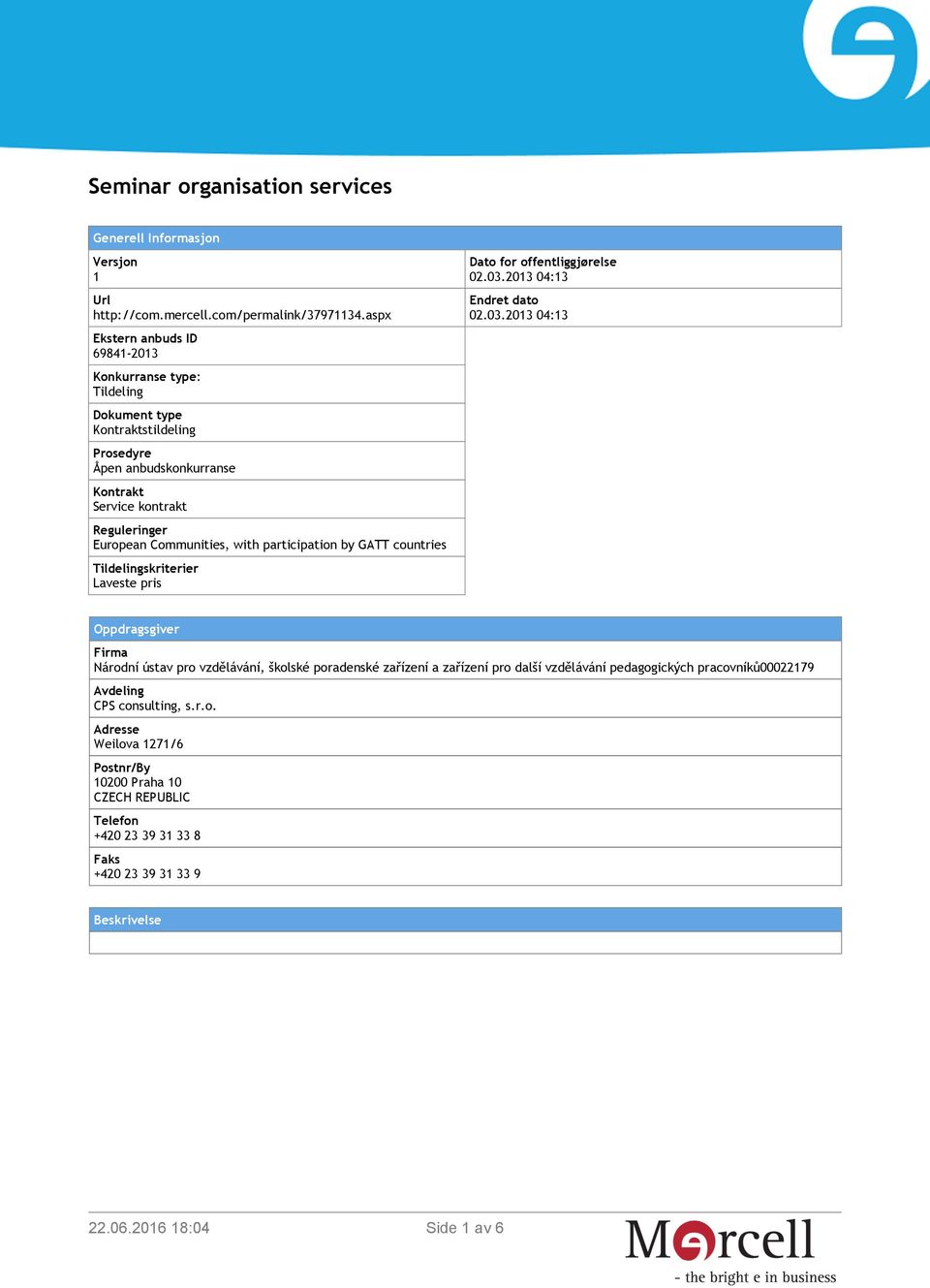 Communities, with participation by GATT countries Tildelingskriterier Laveste pris Dato for offentliggjørelse 02.03.