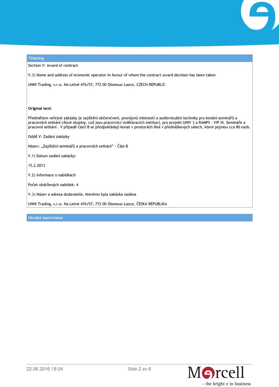 contract V.3) Name and address of economic operator in favour of whom the contract award decision has been taken UNNI Trading, s.r.o. Na Letné 476/57, 772 00 Olomouc-Lazce, CZECH REPUBLIC Original