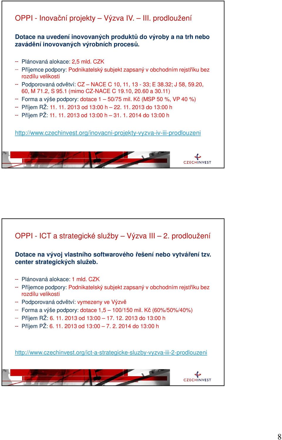 1 (mimo CZ-NACE C 19.10, 20.60 a 30.11) Forma a výše podpory: dotace 1 50/75 mil. Kč (MSP 50 %, VP 40 %) Příjem RŽ: 11. 11. 2013 od 13:00 h 22. 11. 2013 do 13:00 h Příjem PŽ: 11. 11. 2013 od 13:00 h 31.