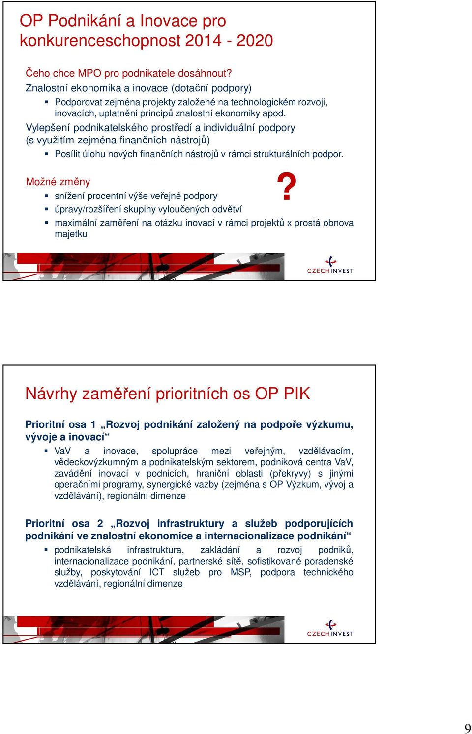 Vylepšení podnikatelského prostředí a individuální podpory (s využitím zejména finančních nástrojů) Posílit úlohu nových finančních nástrojů v rámci strukturálních podpor. Možné změny?