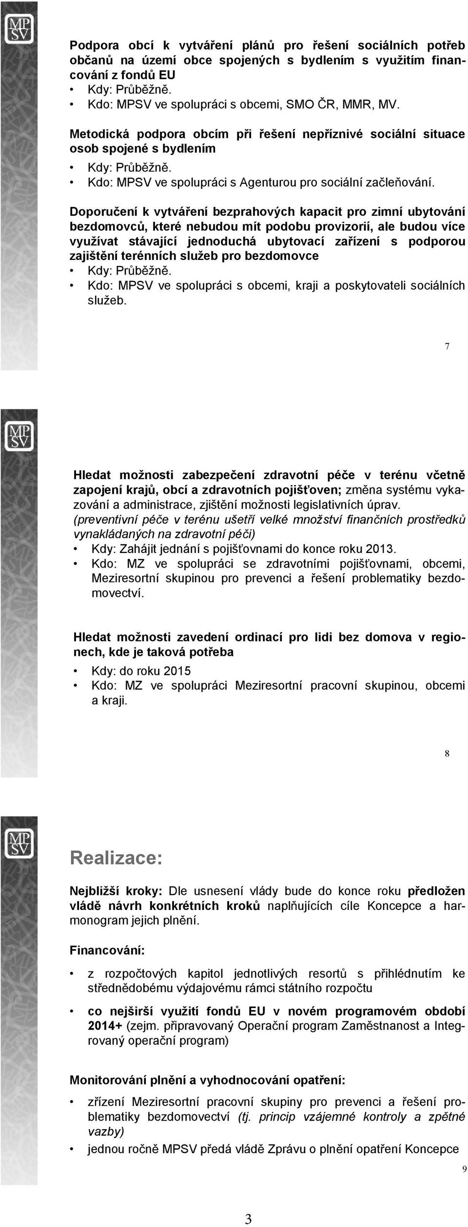 Doporu ení k vytvá ení bezprahových kapacit pro zimní ubytování bezdomovc, které nebudou mít podobu provizorií, ale budou více využívat stávající jednoduchá ubytovací za ízení s podporou zajišt ní