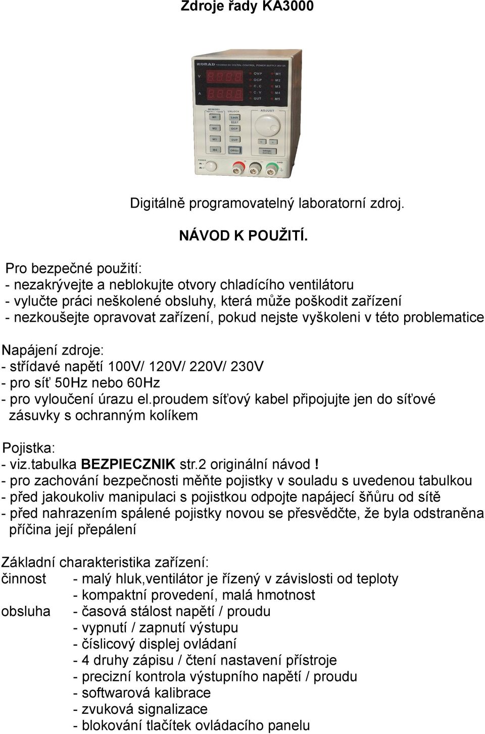 vyškoleni v této problematice Napájení zdroje: - střídavé napětí 100V/ 120V/ 220V/ 230V - pro síť 50Hz nebo 60Hz - pro vyloučení úrazu el.