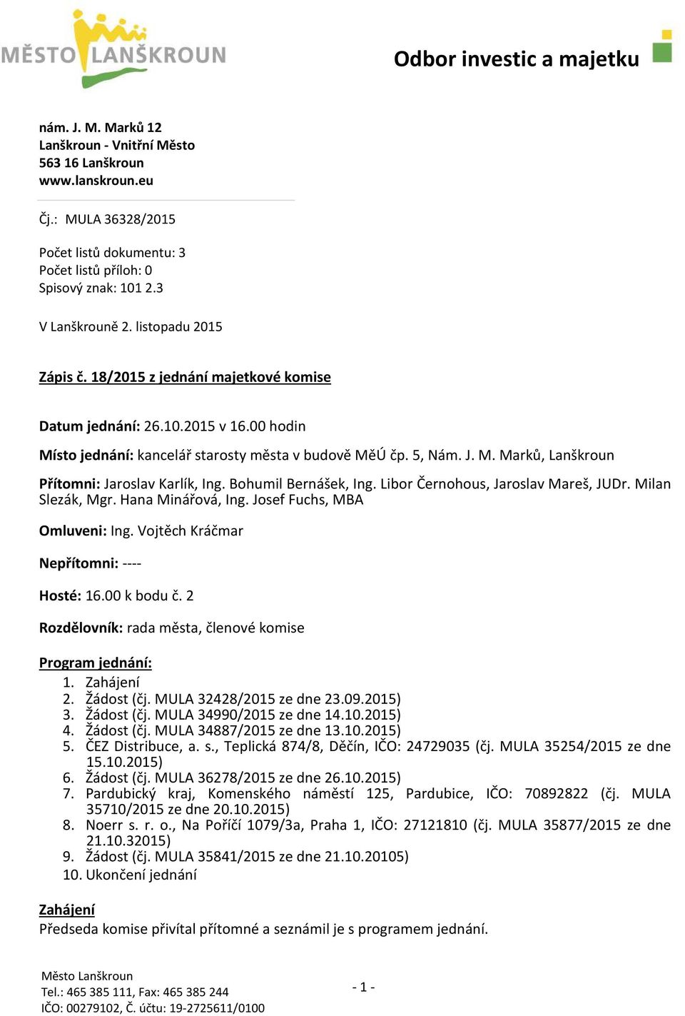 Bohumil Bernášek, Ing. Libor Černohous, Jaroslav Mareš, JUDr. Milan Slezák, Mgr. Hana Minářová, Ing. Josef Fuchs, MBA Omluveni: Ing. Vojtěch Kráčmar Nepřítomni: ---- Hosté: 16.00 k bodu č.