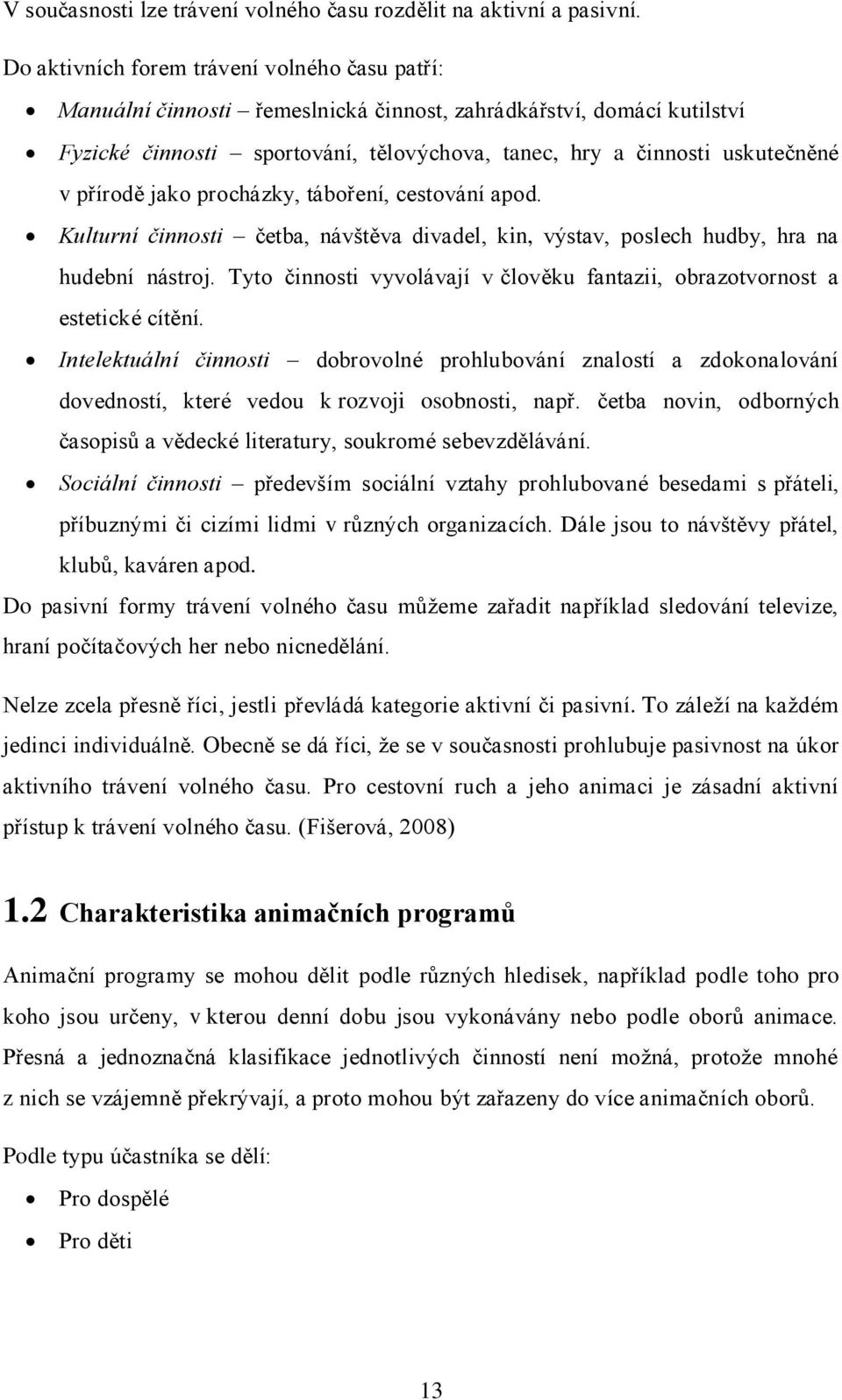 přírodě jako procházky, táboření, cestování apod. Kulturní činnosti četba, návštěva divadel, kin, výstav, poslech hudby, hra na hudební nástroj.