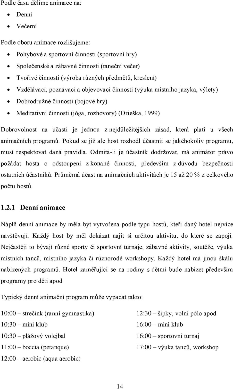 Dobrovolnost na účasti je jednou z nejdůleţitějších zásad, která platí u všech animačních programů. Pokud se jiţ ale host rozhodl účastnit se jakéhokoliv programu, musí respektovat daná pravidla.