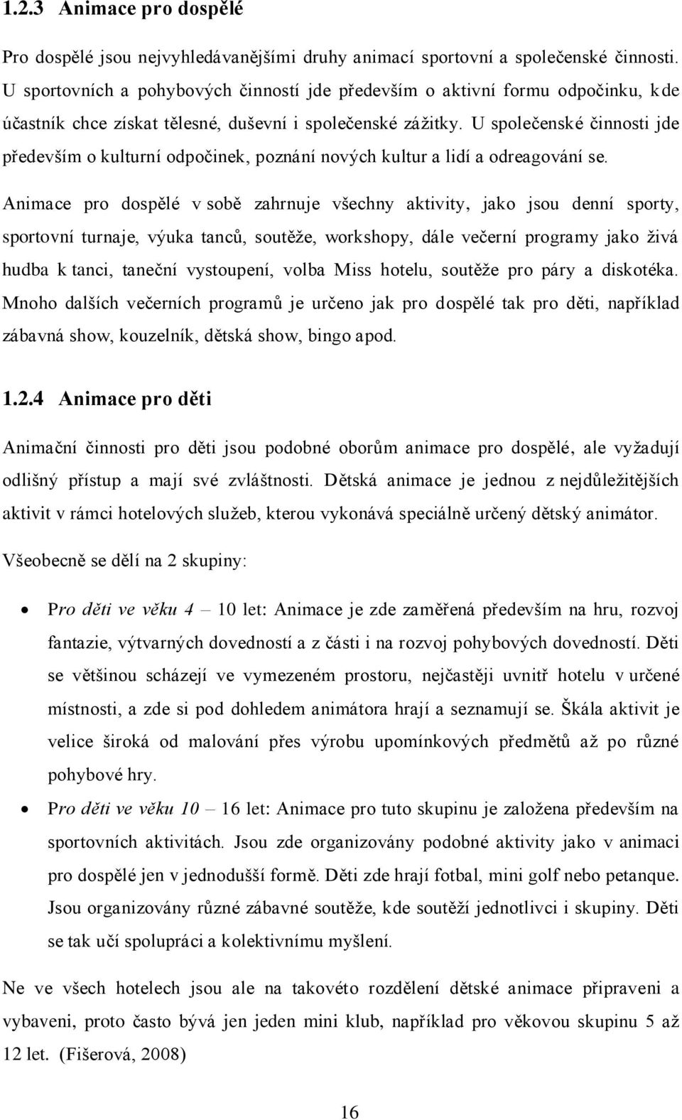 U společenské činnosti jde především o kulturní odpočinek, poznání nových kultur a lidí a odreagování se.