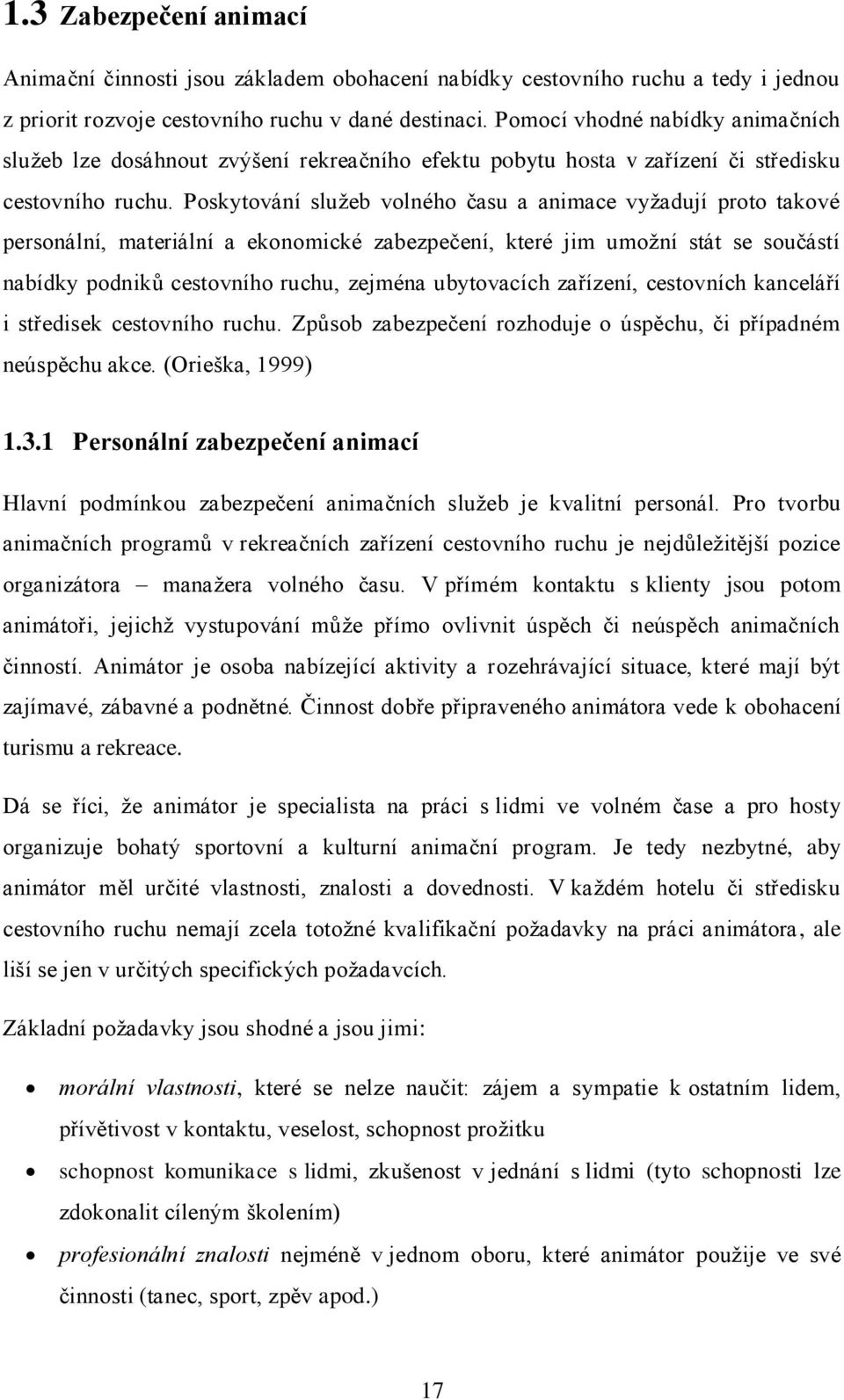Poskytování sluţeb volného času a animace vyţadují proto takové personální, materiální a ekonomické zabezpečení, které jim umoţní stát se součástí nabídky podniků cestovního ruchu, zejména
