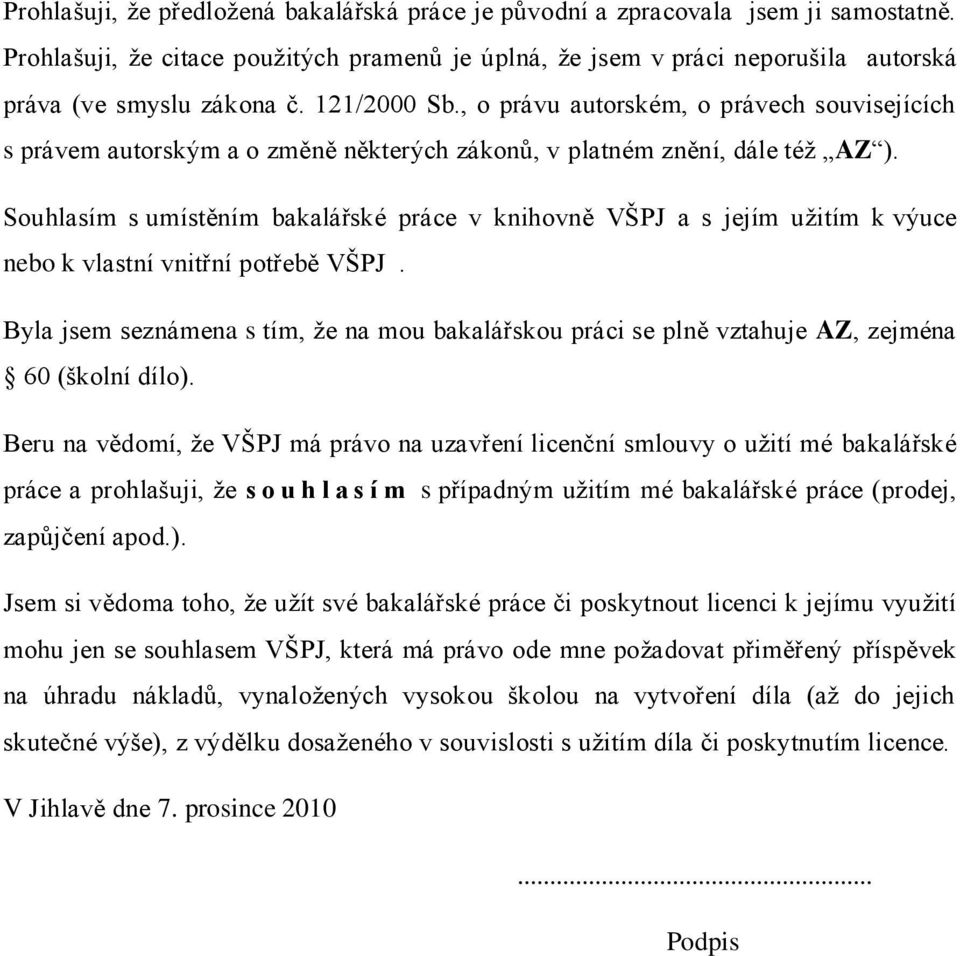 Souhlasím s umístěním bakalářské práce v knihovně VŠPJ a s jejím uţitím k výuce nebo k vlastní vnitřní potřebě VŠPJ.