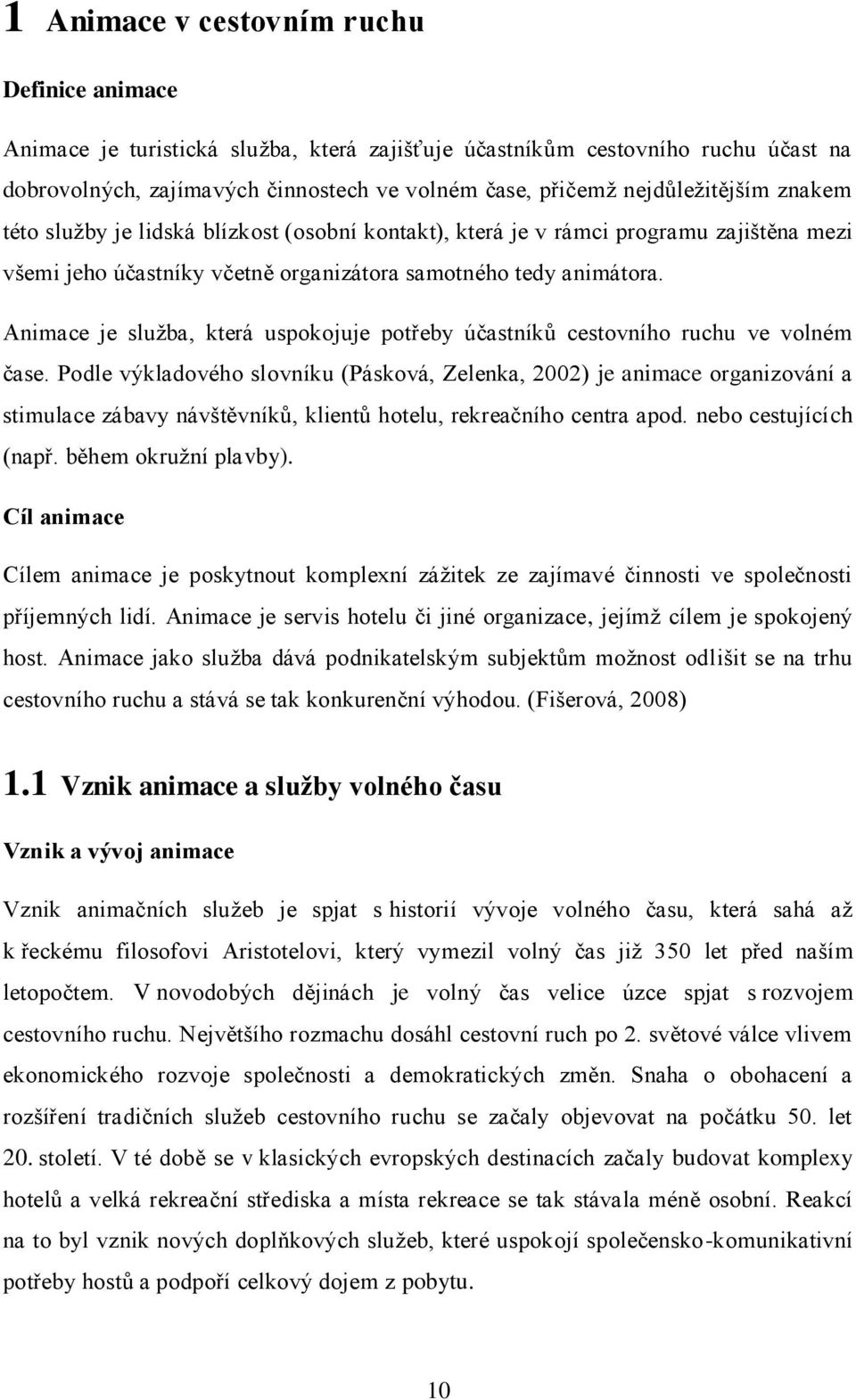 Animace je sluţba, která uspokojuje potřeby účastníků cestovního ruchu ve volném čase.