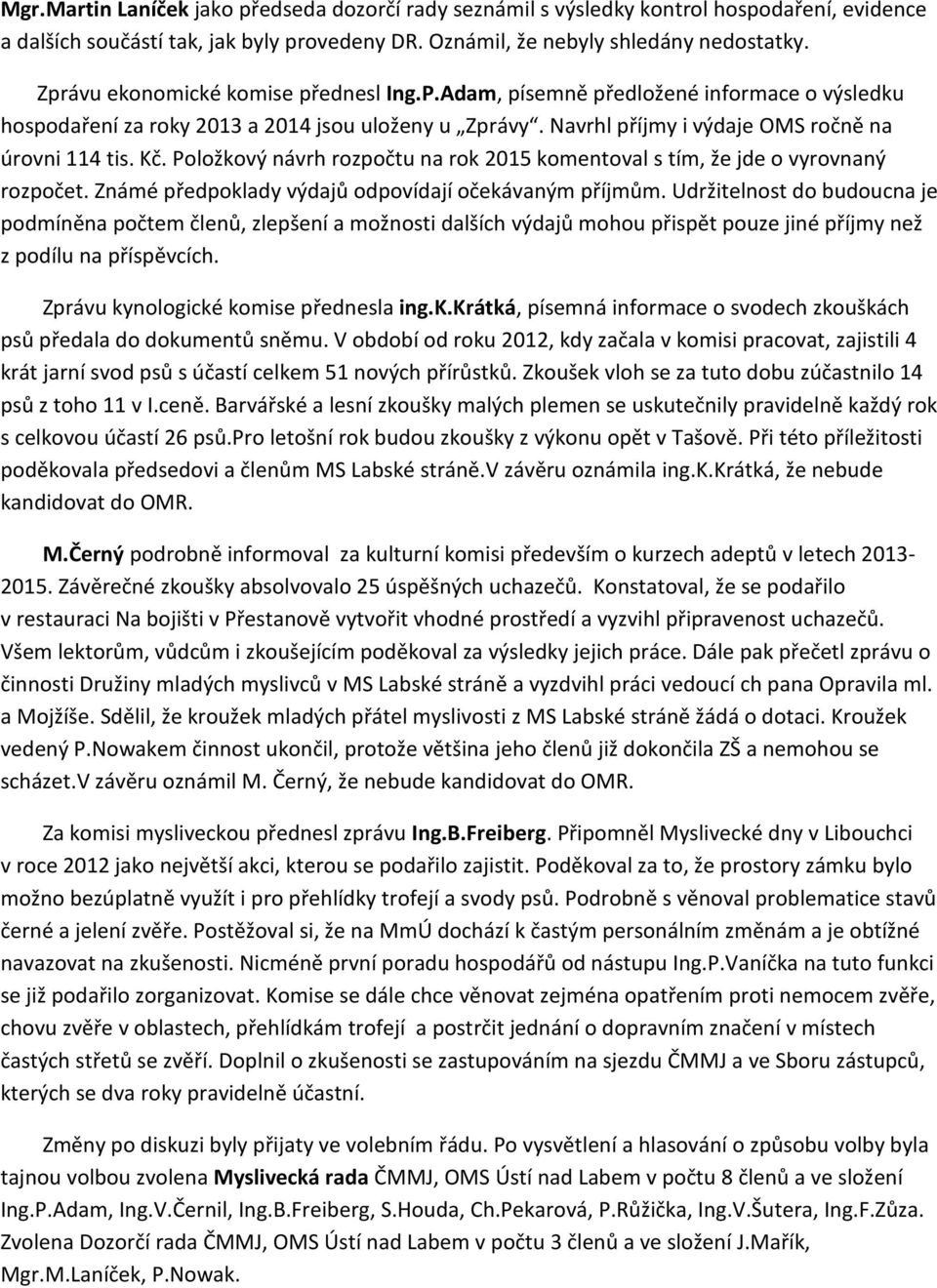 Položkový návrh rozpočtu na rok 2015 komentoval s tím, že jde o vyrovnaný rozpočet. Známé předpoklady výdajů odpovídají očekávaným příjmům.