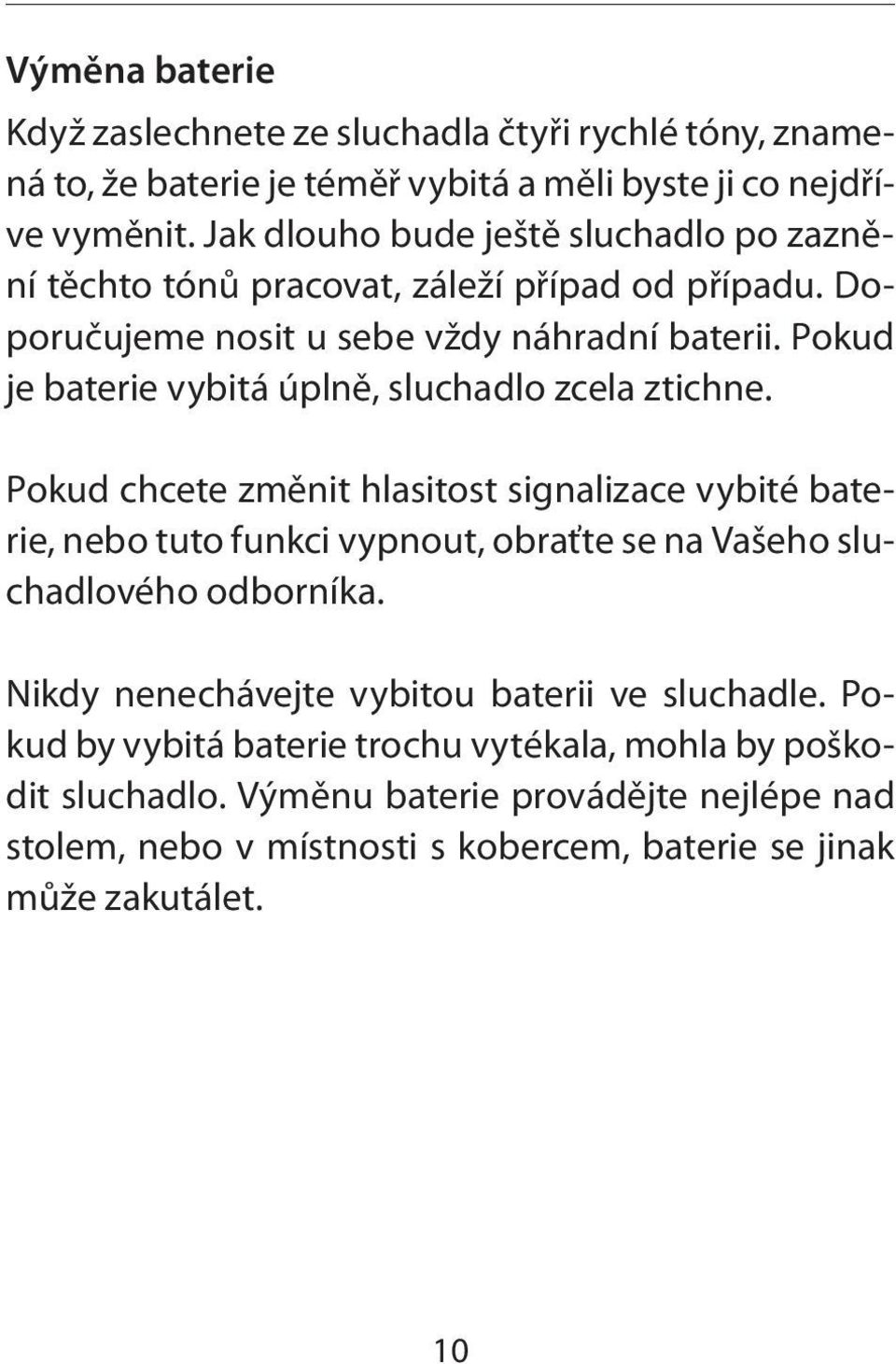 Pokud je baterie vybitá úplně, sluchadlo zcela ztichne.