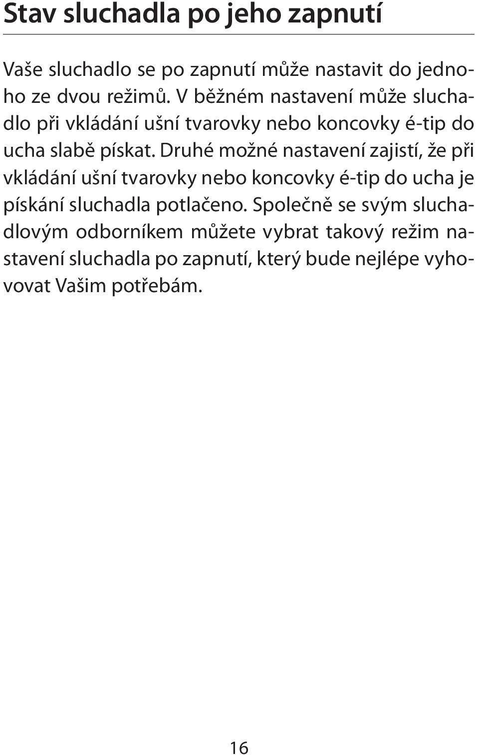 Druhé možné nastavení zajistí, že při vkládání ušní tvarovky nebo koncovky é-tip do ucha je pískání sluchadla