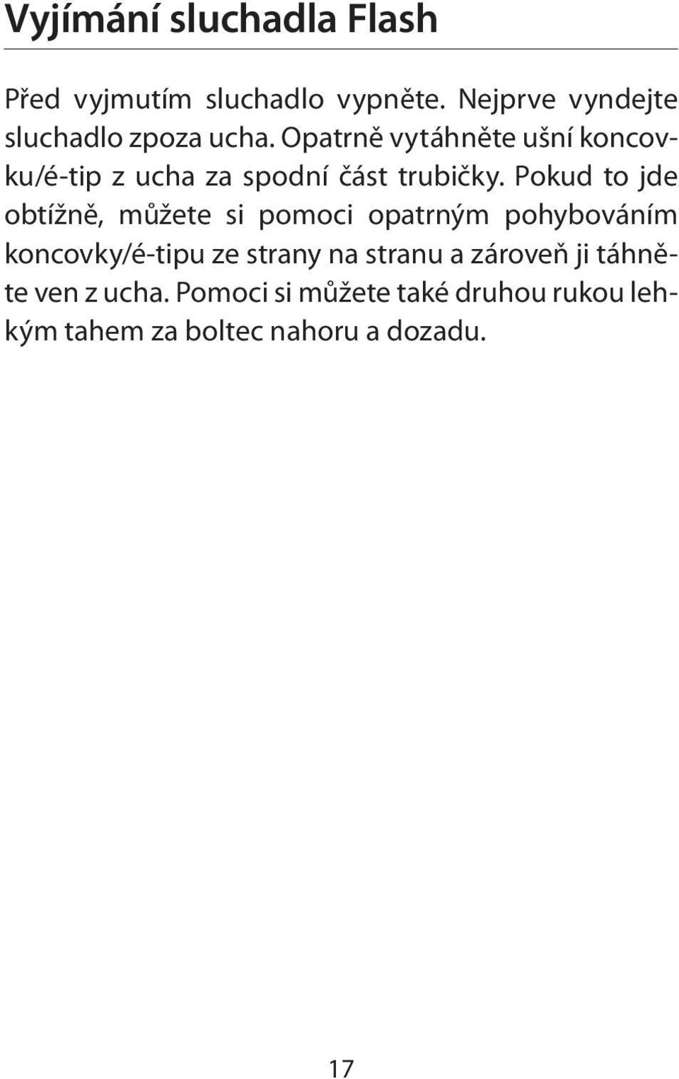Opatrně vytáhněte ušní koncovku/é-tip z ucha za spodní část trubičky.
