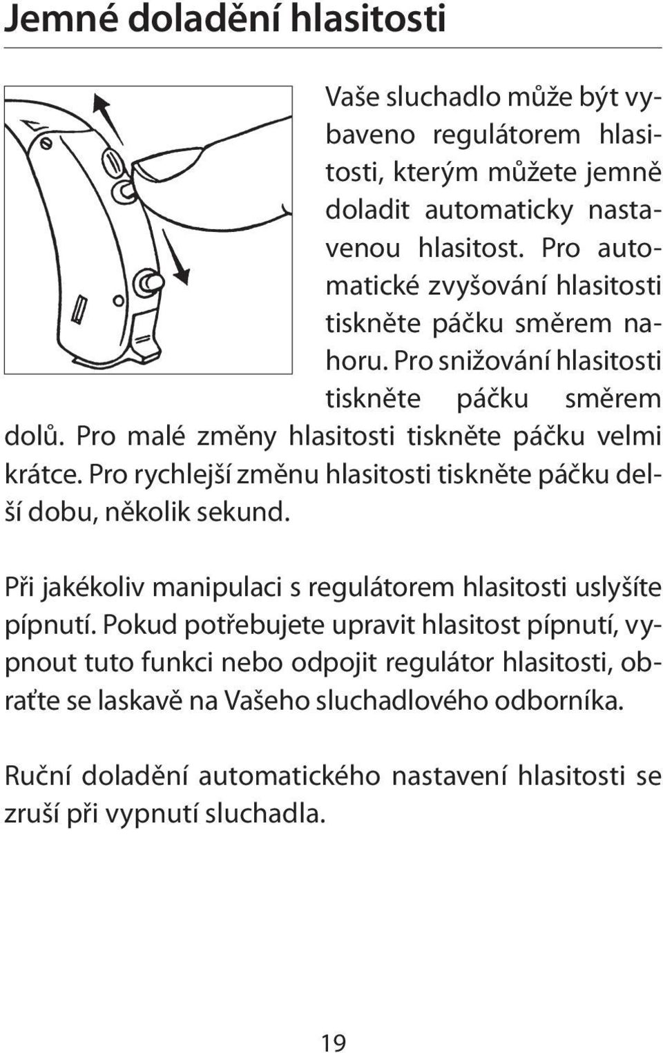 Pro rychlejší změnu hlasitosti tiskněte páčku delší dobu, několik sekund. Při jakékoliv manipulaci s regulátorem hlasitosti uslyšíte pípnutí.