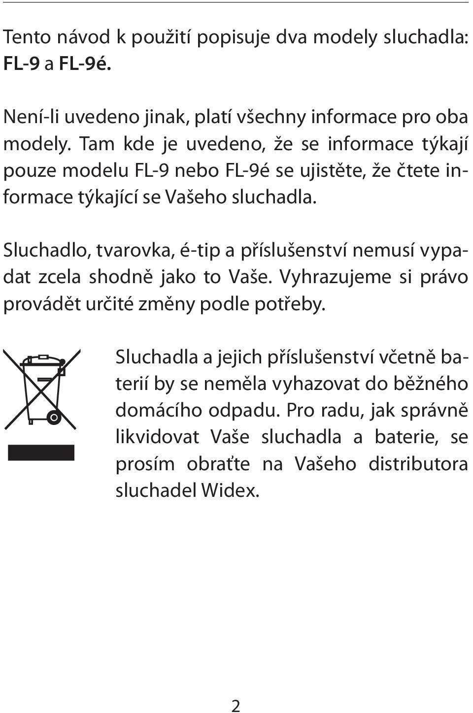 Sluchadlo, tvarovka, é-tip a příslušenství nemusí vypadat zcela shodně jako to Vaše. Vyhrazujeme si právo provádět určité změny podle potřeby.