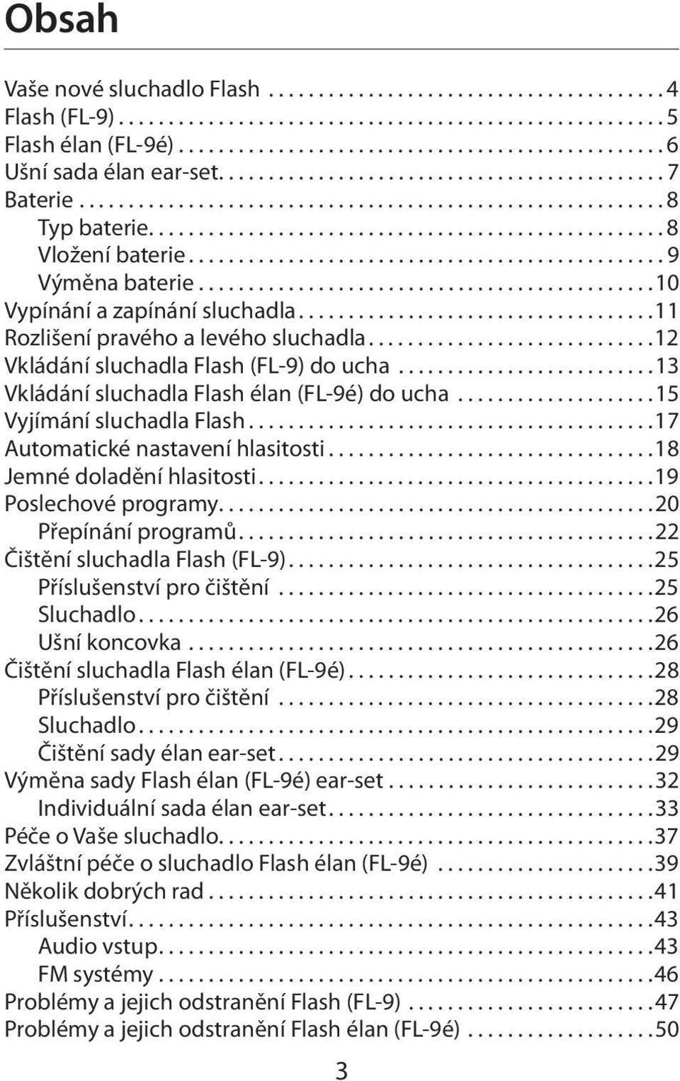 ............................................... 9 Výměna baterie..............................................10 Vypínání a zapínání sluchadla....................................11 Rozlišení pravého a levého sluchadla.