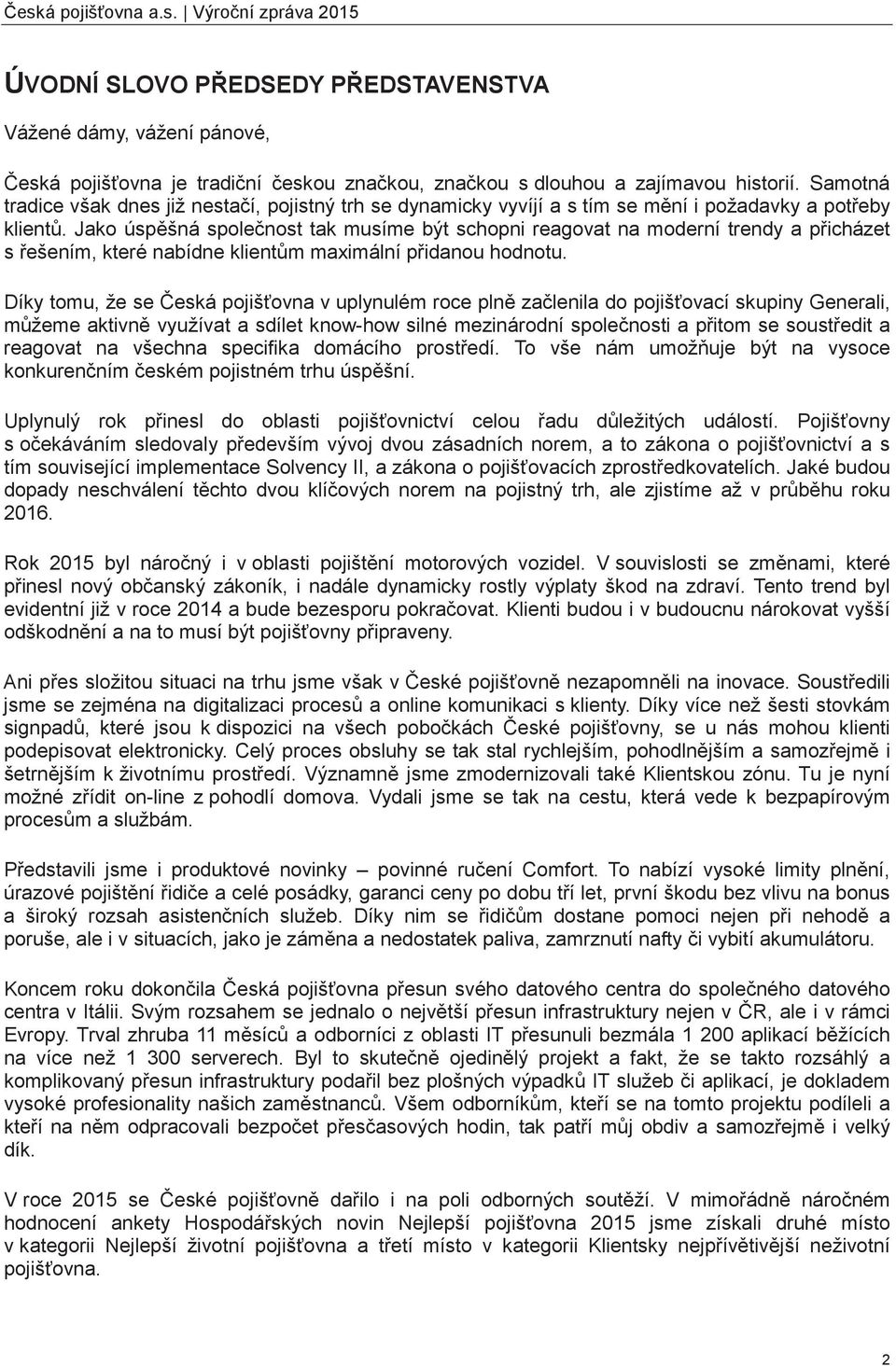 Jako úspšná spolenost tak musíme být schopni reagovat na moderní trendy a picházet s ešením, které nabídne klientm maximální pidanou hodnotu.